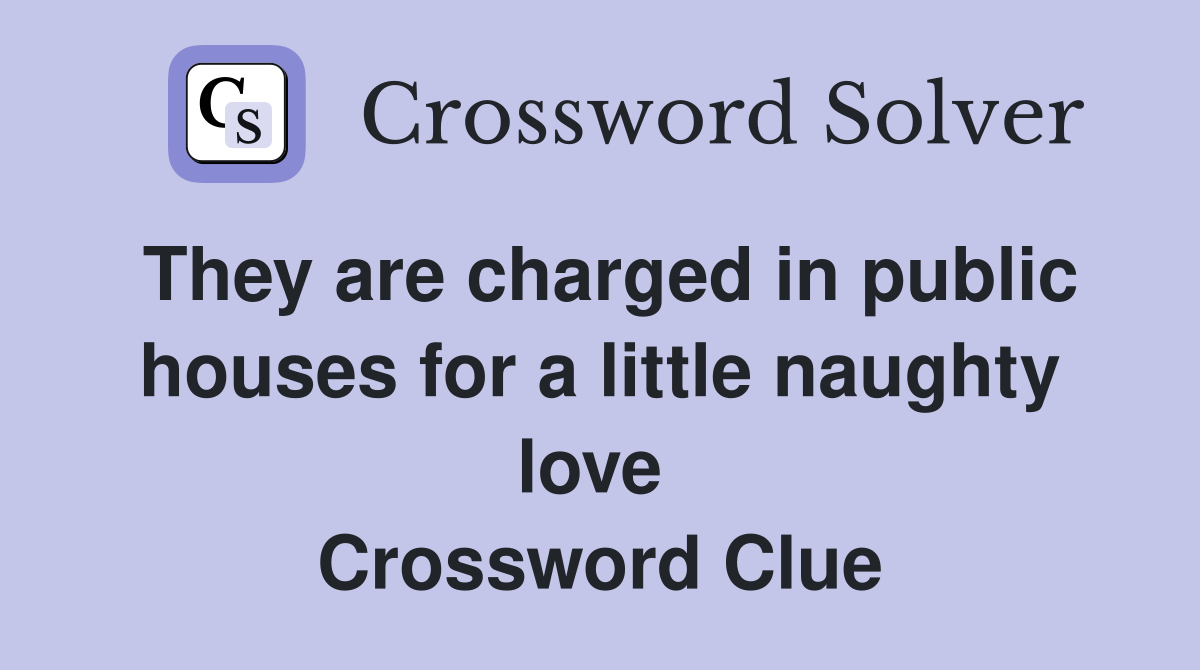 They are charged in public houses for a little naughty love  Crossword Clue