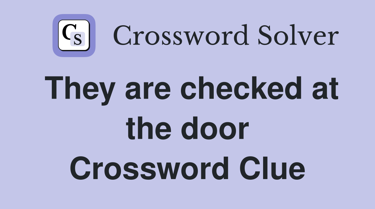 They are checked at the door Crossword Clue