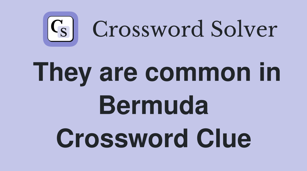 They are common in Bermuda Crossword Clue
