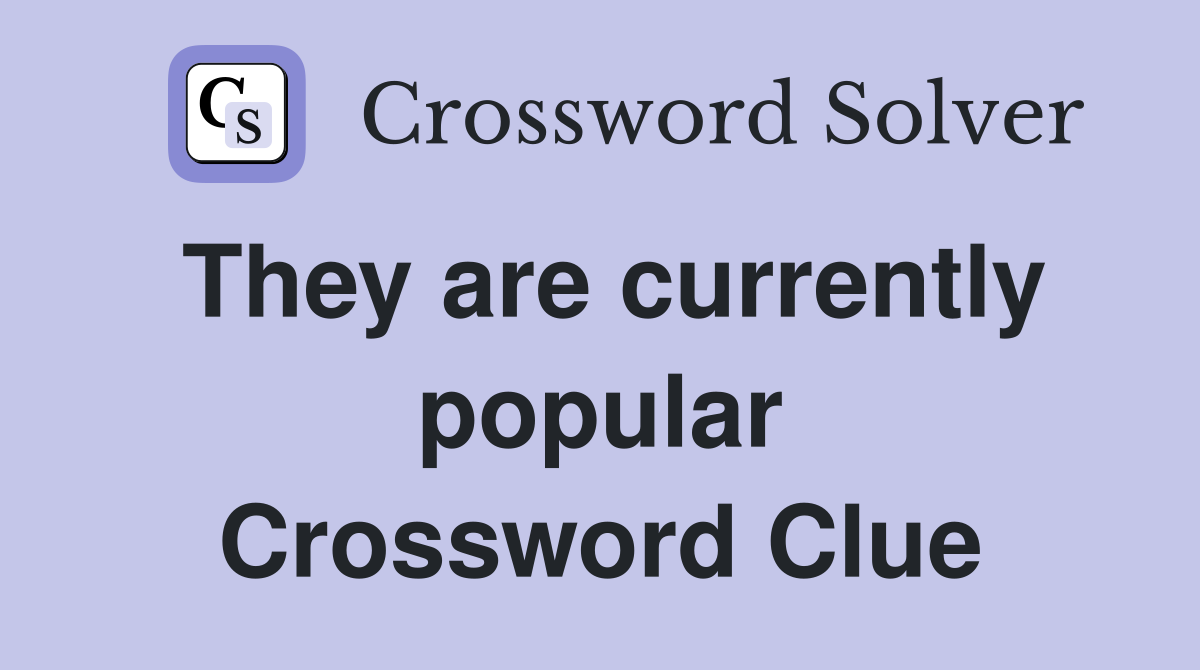 They are currently popular Crossword Clue