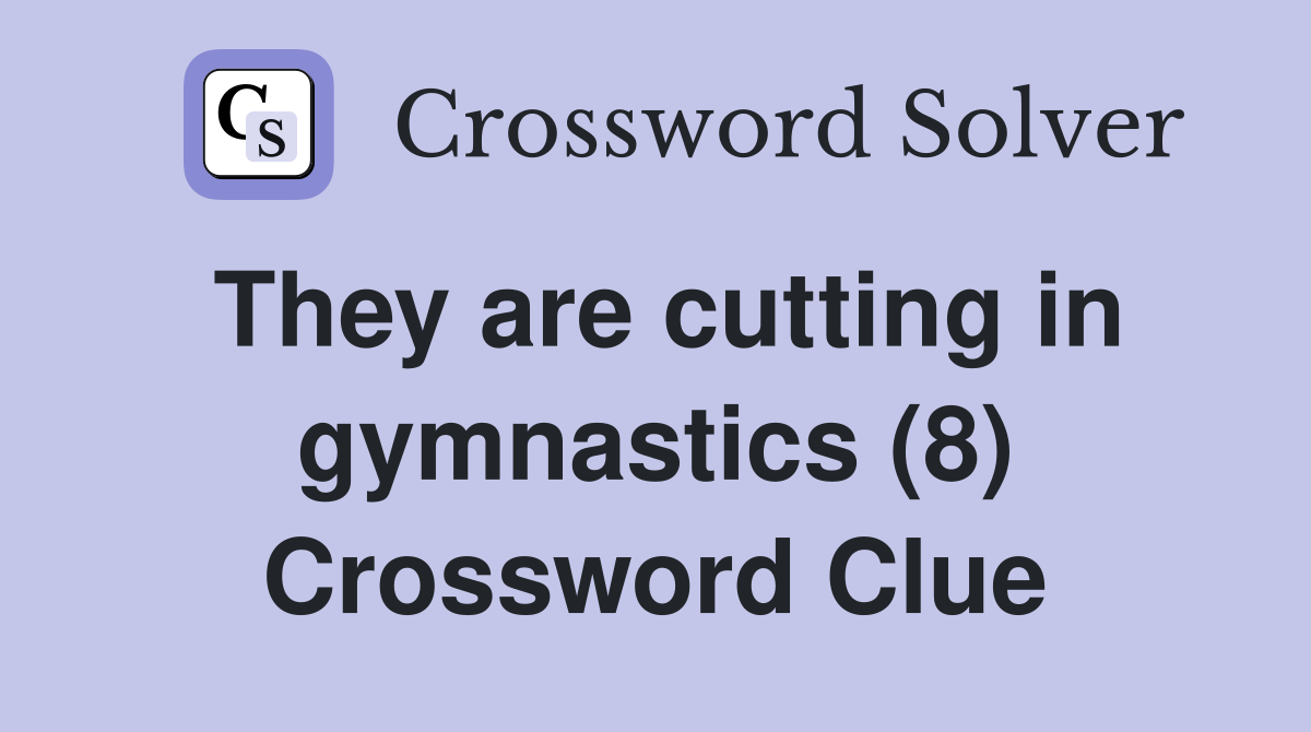 They are cutting in gymnastics (8) Crossword Clue