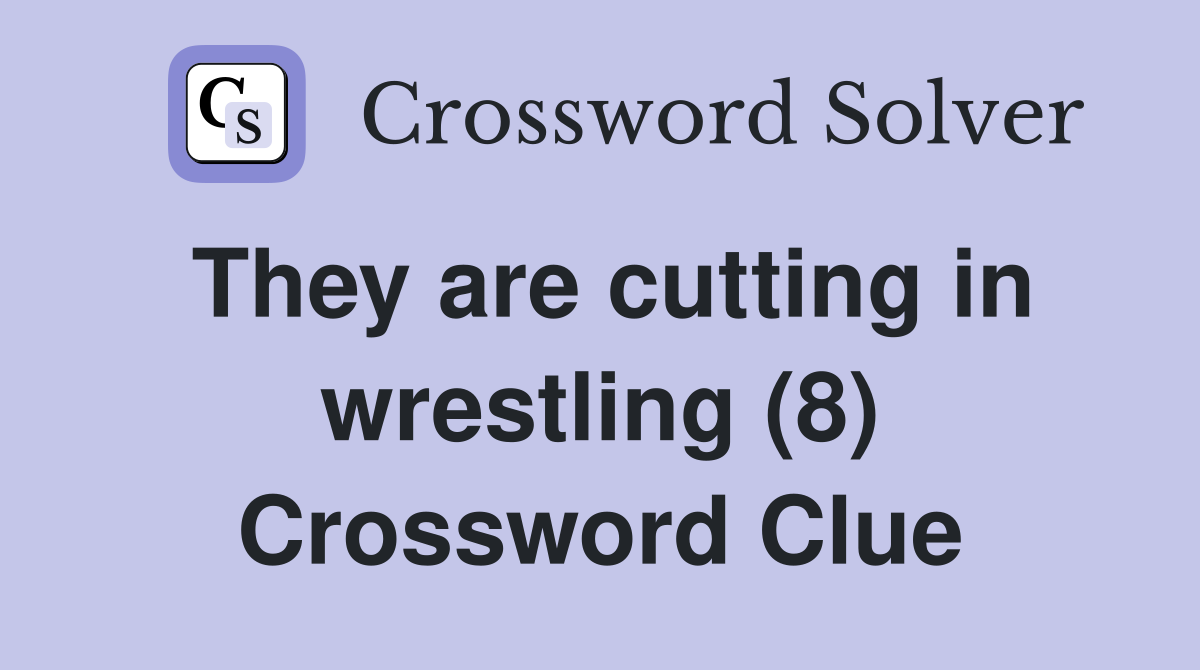 They are cutting in wrestling (8) Crossword Clue