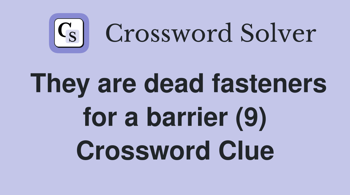 They are dead fasteners for a barrier (9) Crossword Clue