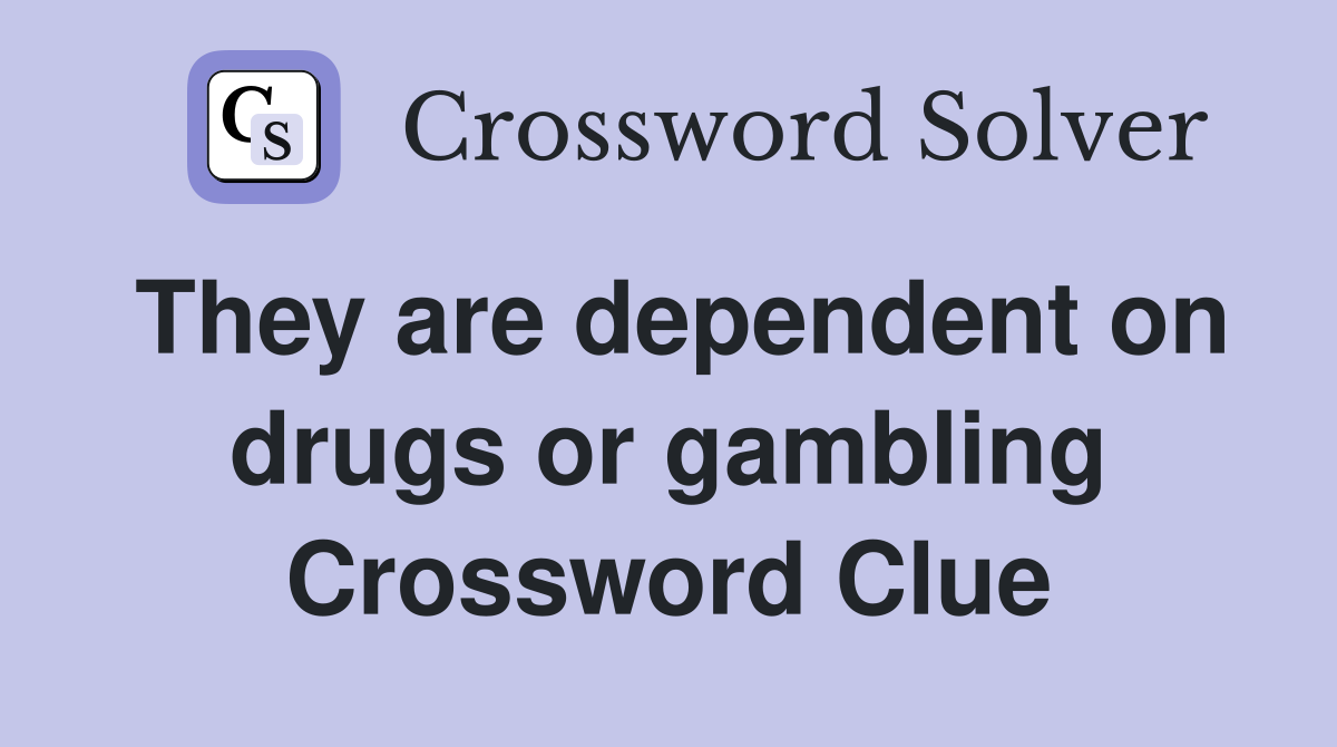 They are dependent on drugs or gambling Crossword Clue