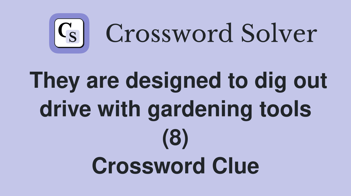 They are designed to dig out drive with gardening tools (8) Crossword Clue