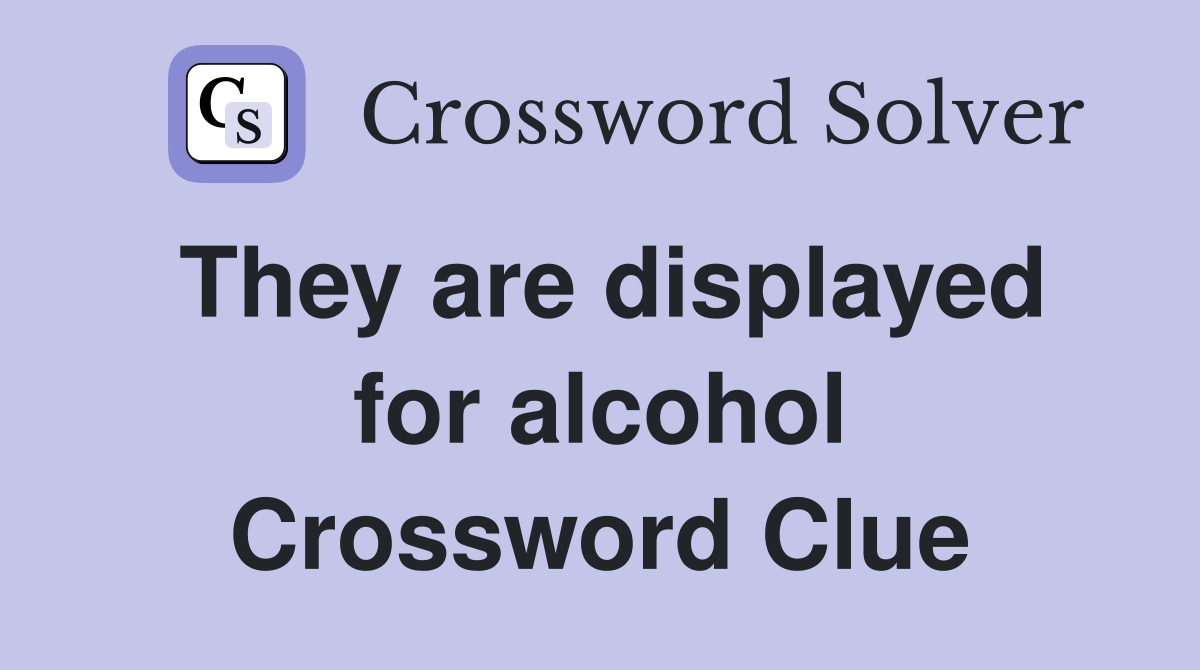 They are displayed for alcohol Crossword Clue