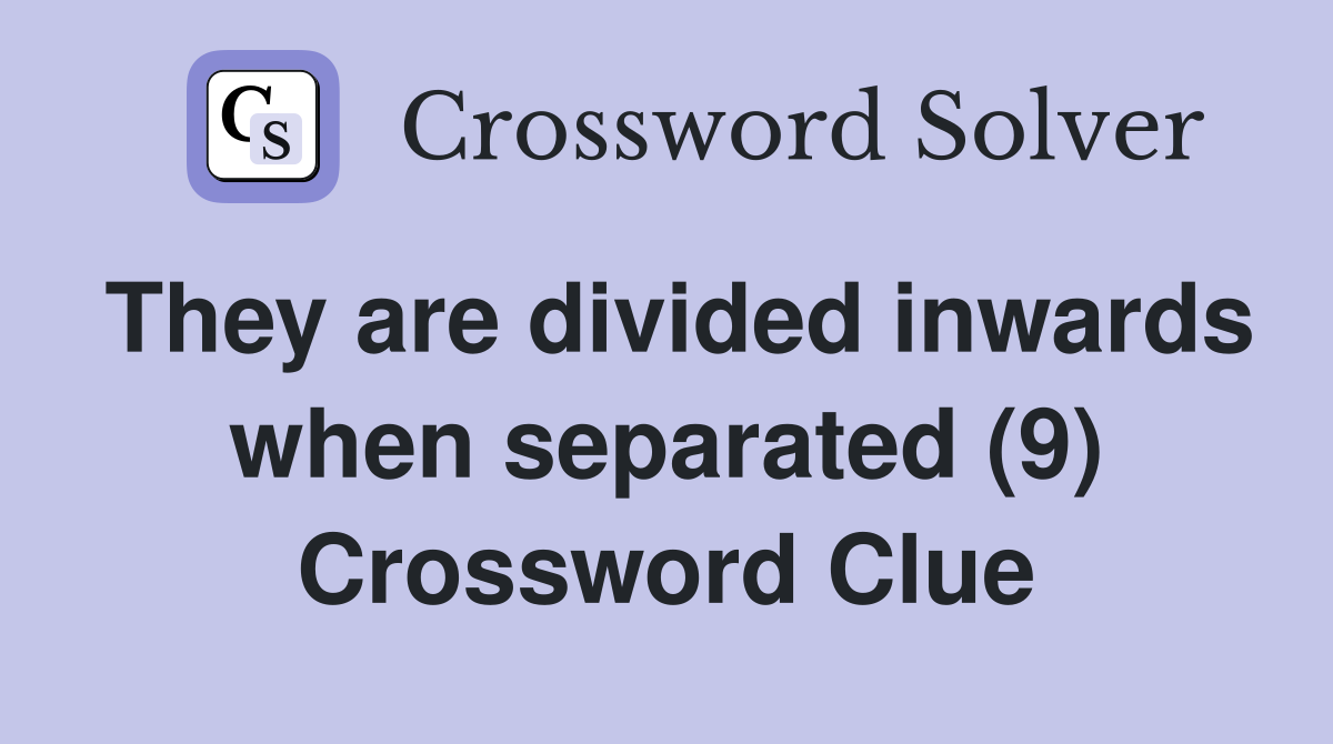 They are divided inwards when separated (9) Crossword Clue