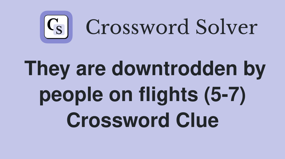 They are downtrodden by people on flights (5-7) Crossword Clue