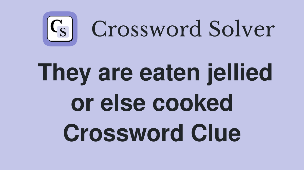 They are eaten jellied or else cooked Crossword Clue