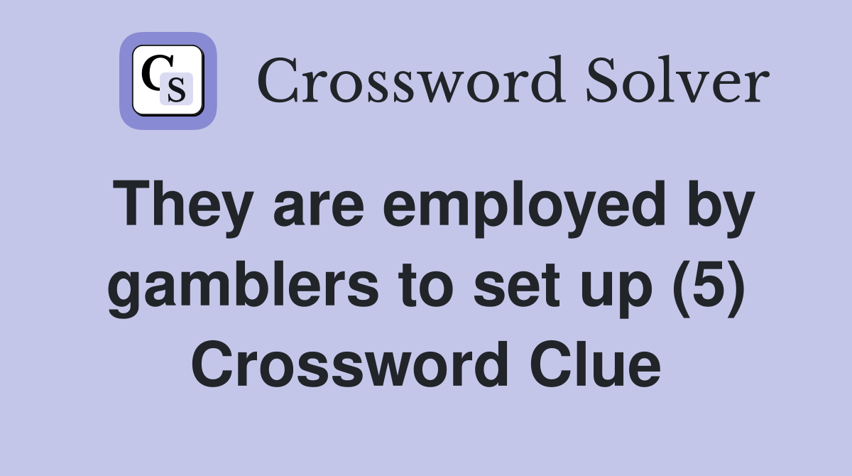 They are employed by gamblers to set up (5) Crossword Clue