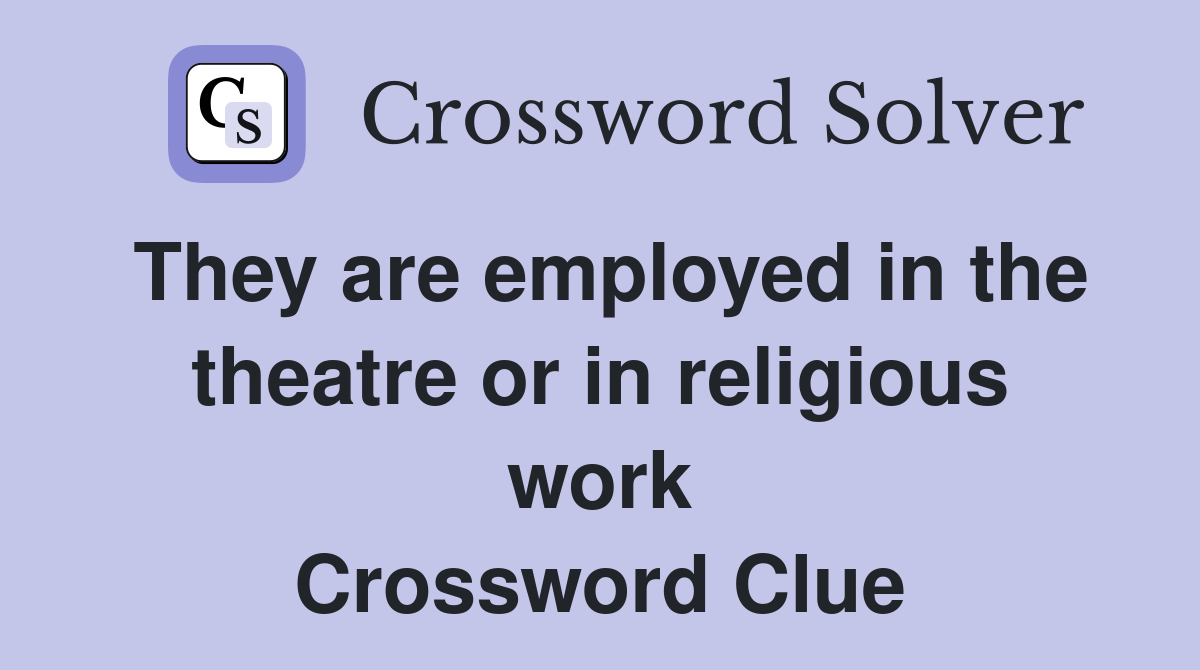 They are employed in the theatre or in religious work Crossword Clue
