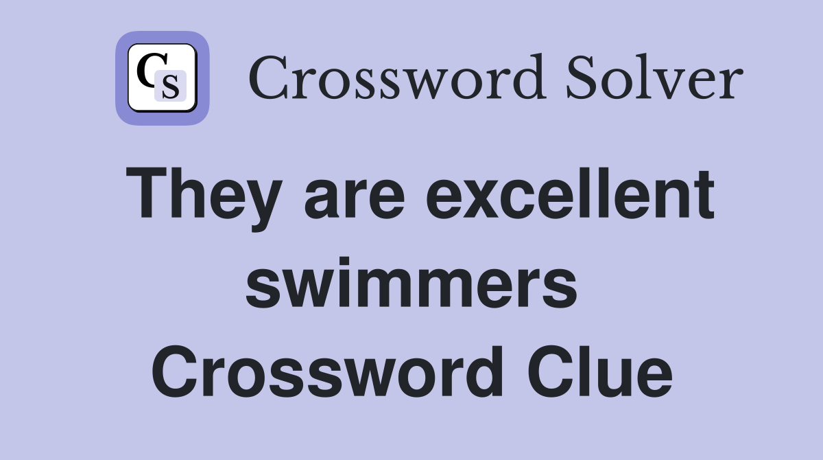 They are excellent swimmers Crossword Clue