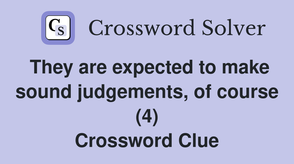 They are expected to make sound judgements, of course (4) Crossword Clue