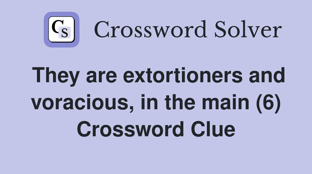 They are extortioners and voracious, in the main (6) Crossword Clue
