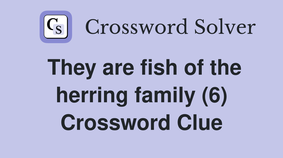 They are fish of the herring family (6) Crossword Clue