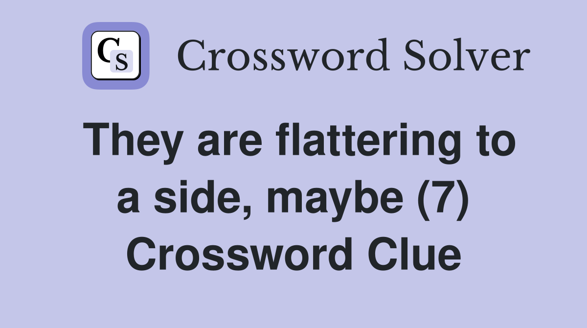 They are flattering to a side, maybe (7) Crossword Clue