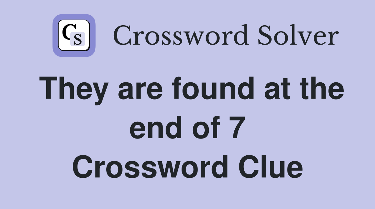 They are found at the end of 7 Crossword Clue