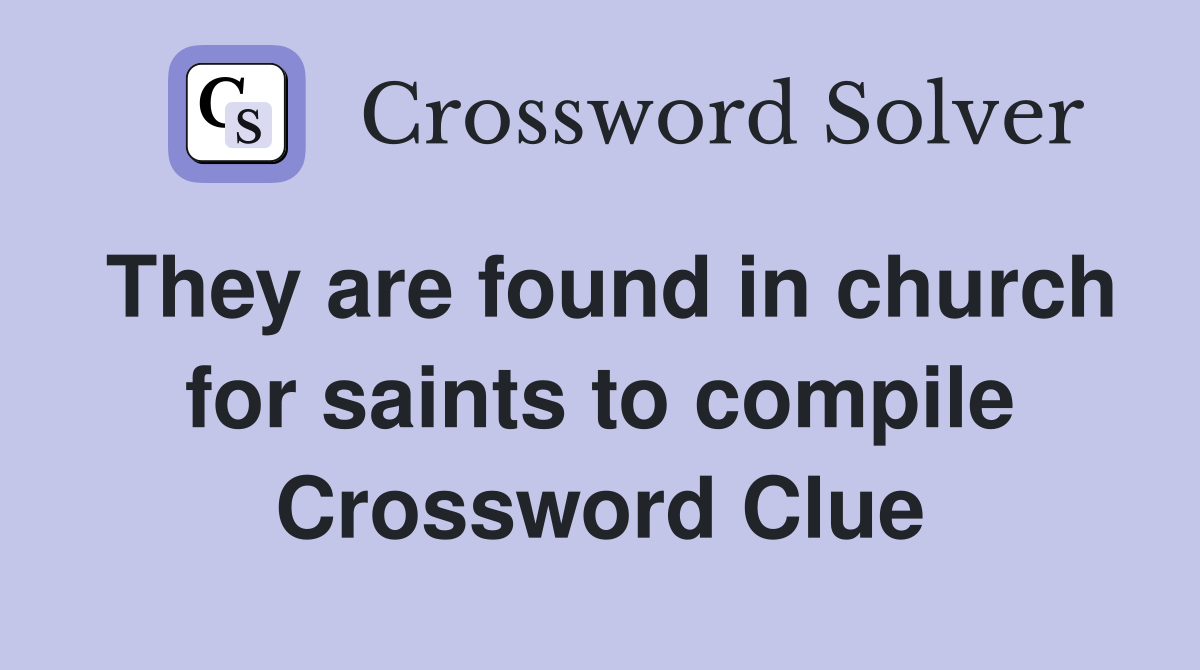 They are found in church for saints to compile Crossword Clue