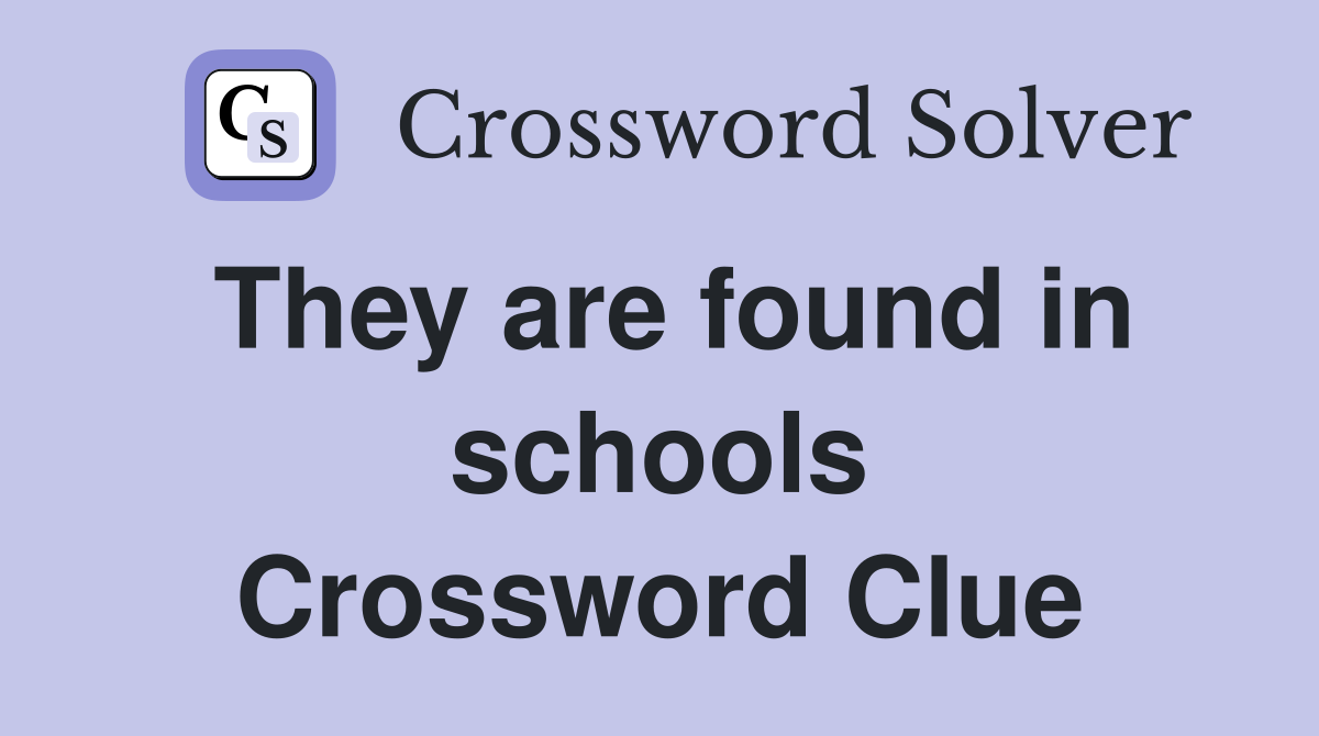 They are found in schools Crossword Clue