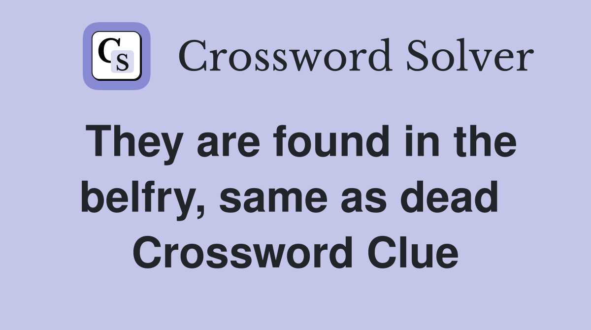 They are found in the belfry, same as dead  Crossword Clue