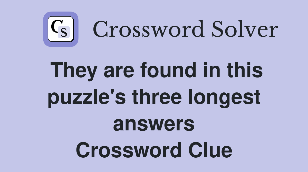 They are found in this puzzle's three longest answers Crossword Clue