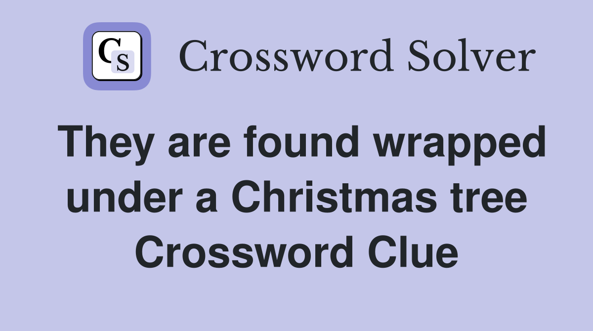They are found wrapped under a Christmas tree Crossword Clue