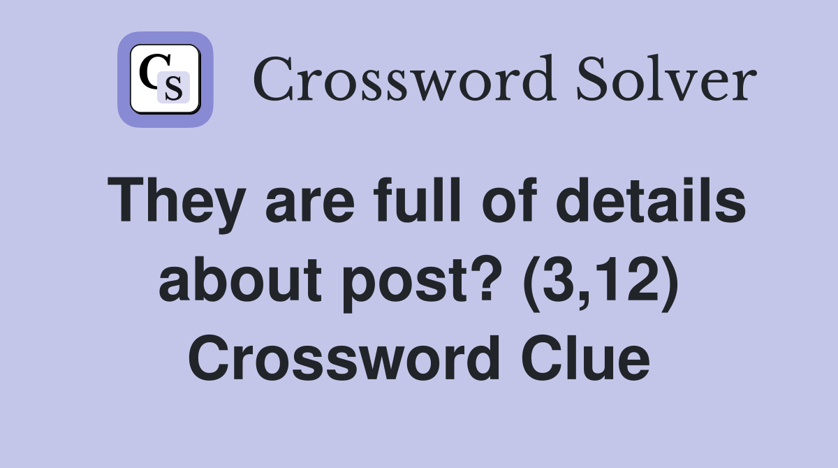 They are full of details about post? (3,12) Crossword Clue