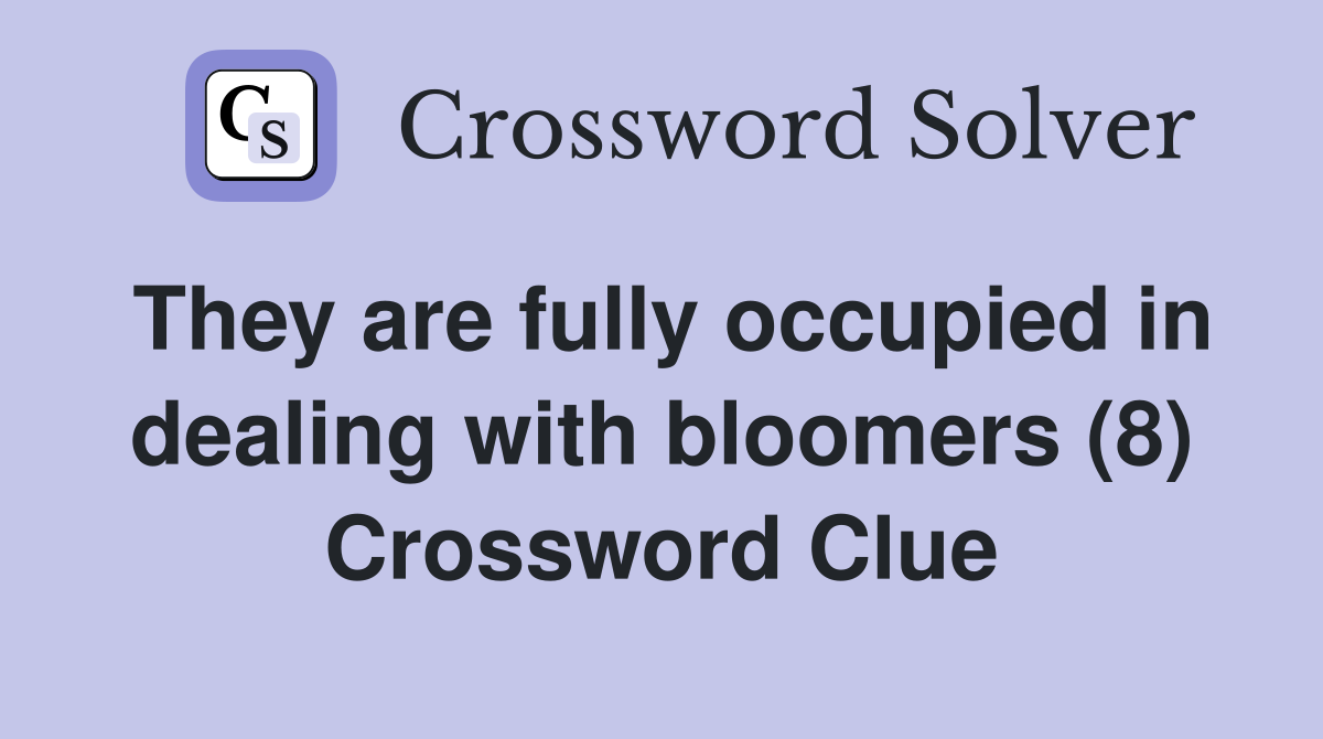 They are fully occupied in dealing with bloomers (8) Crossword Clue