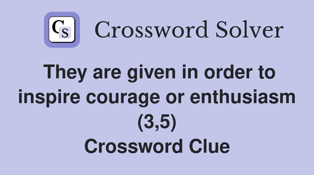 They are given in order to inspire courage or enthusiasm (3,5) Crossword Clue