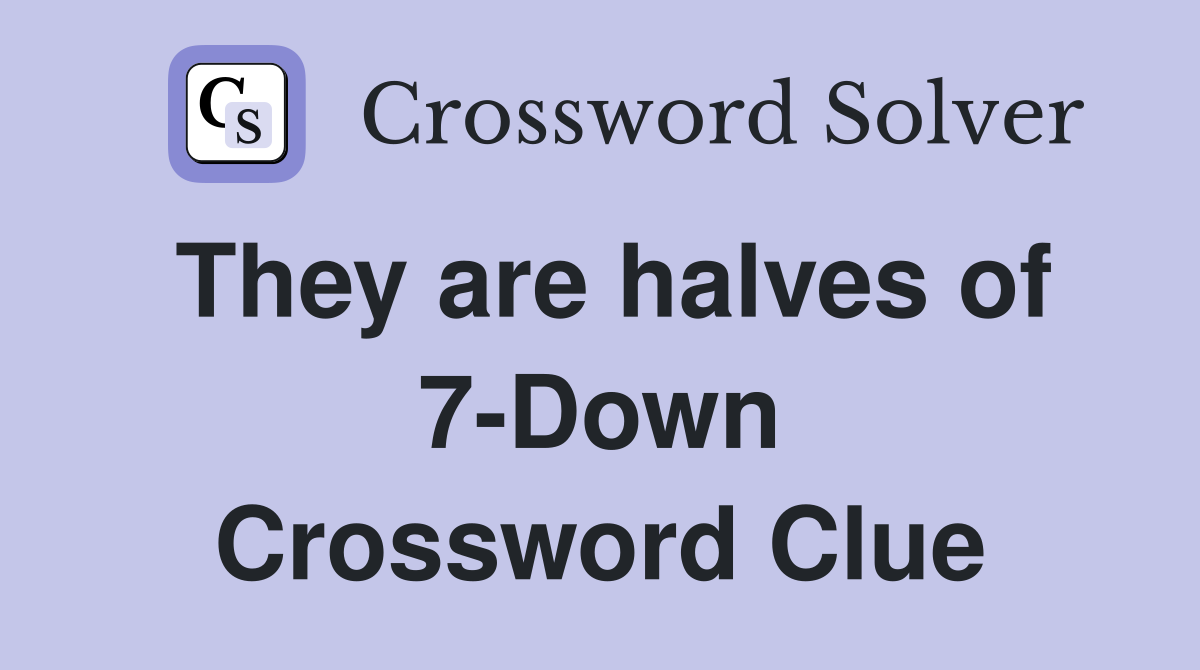 They are halves of 7-Down Crossword Clue