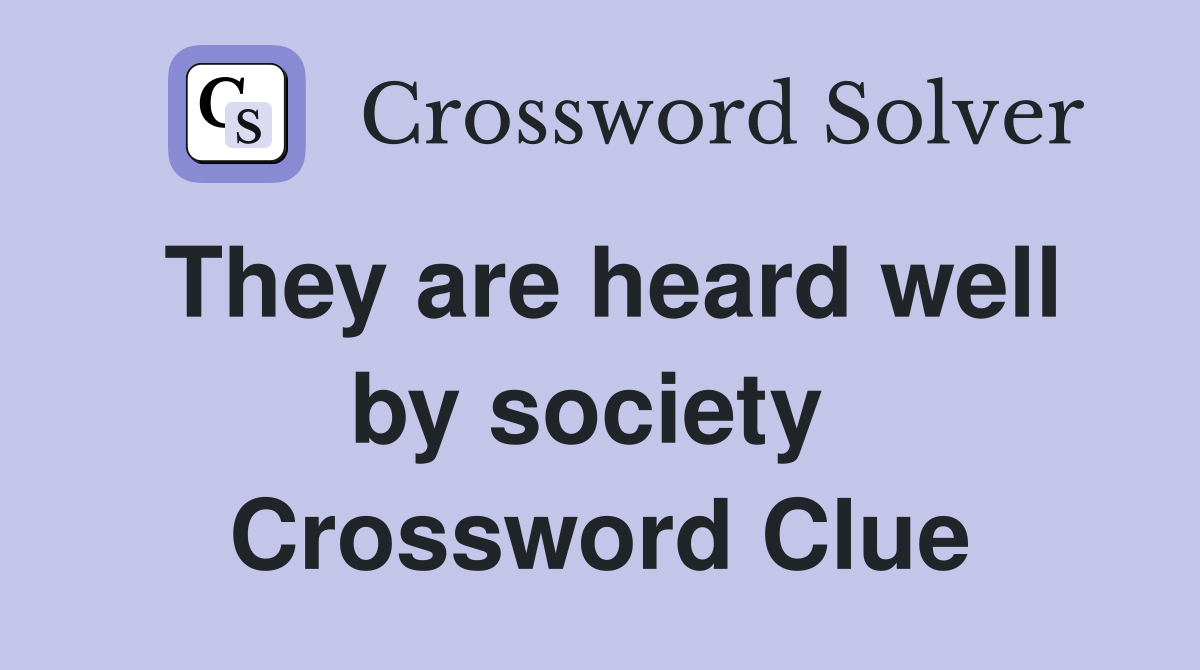 They are heard well by society  Crossword Clue