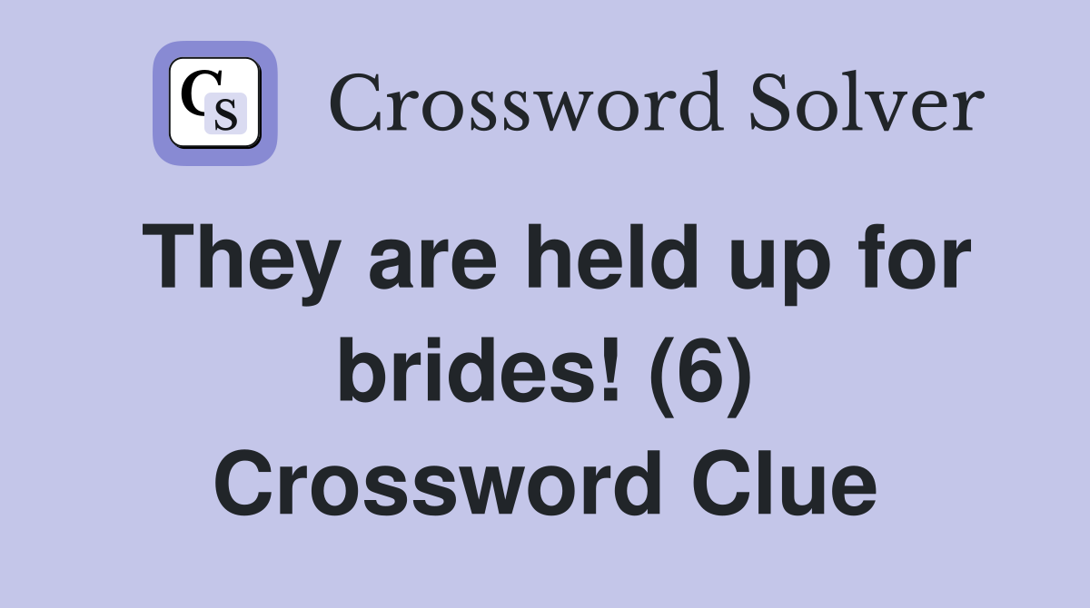 They are held up for brides! (6) Crossword Clue