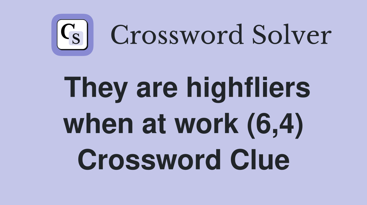 They are highfliers when at work (6,4) Crossword Clue