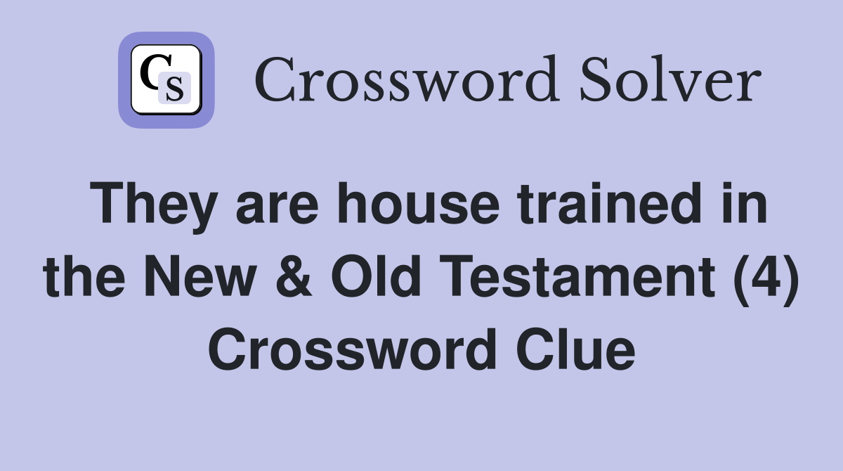 They are house trained in the New & Old Testament (4) Crossword Clue