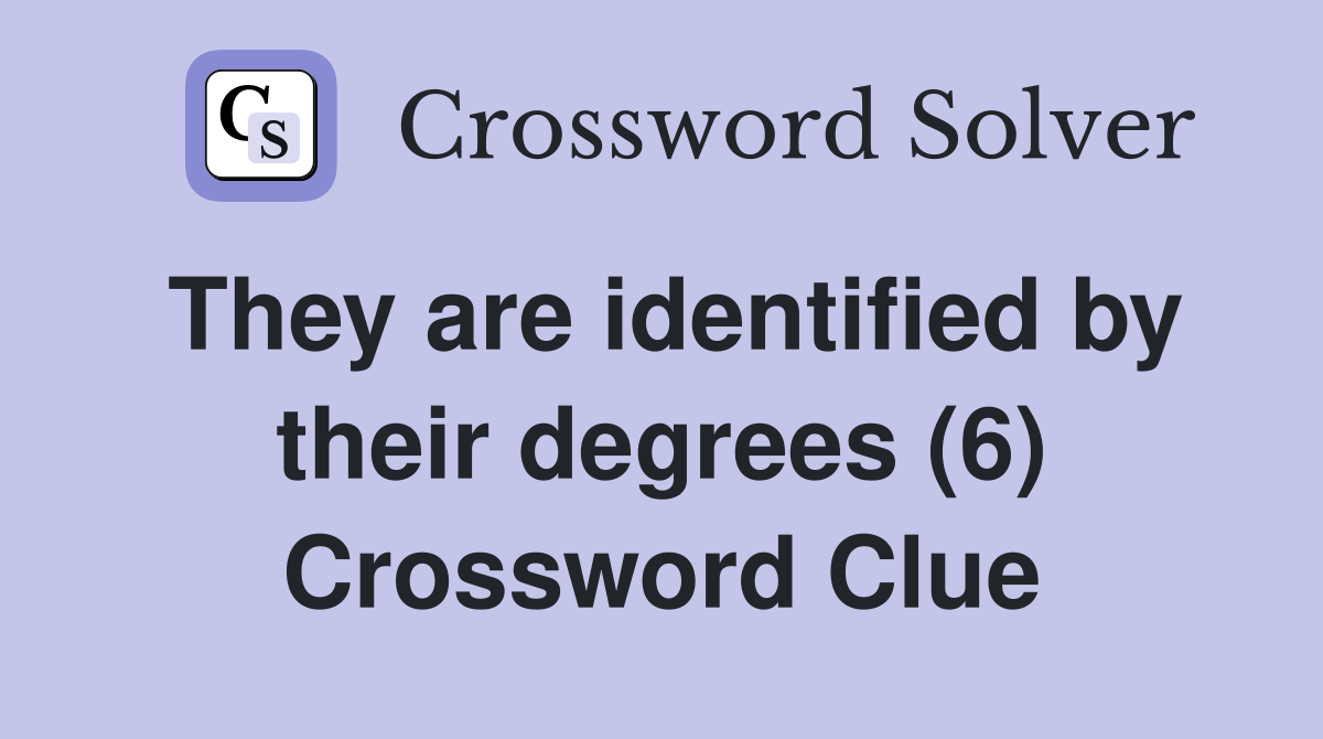 They are identified by their degrees (6) Crossword Clue