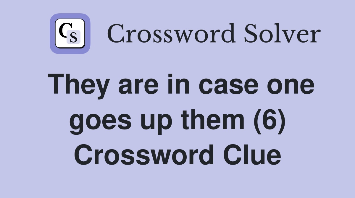They are in case one goes up them (6) Crossword Clue