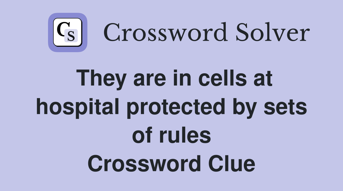 They are in cells at hospital protected by sets of rules Crossword Clue