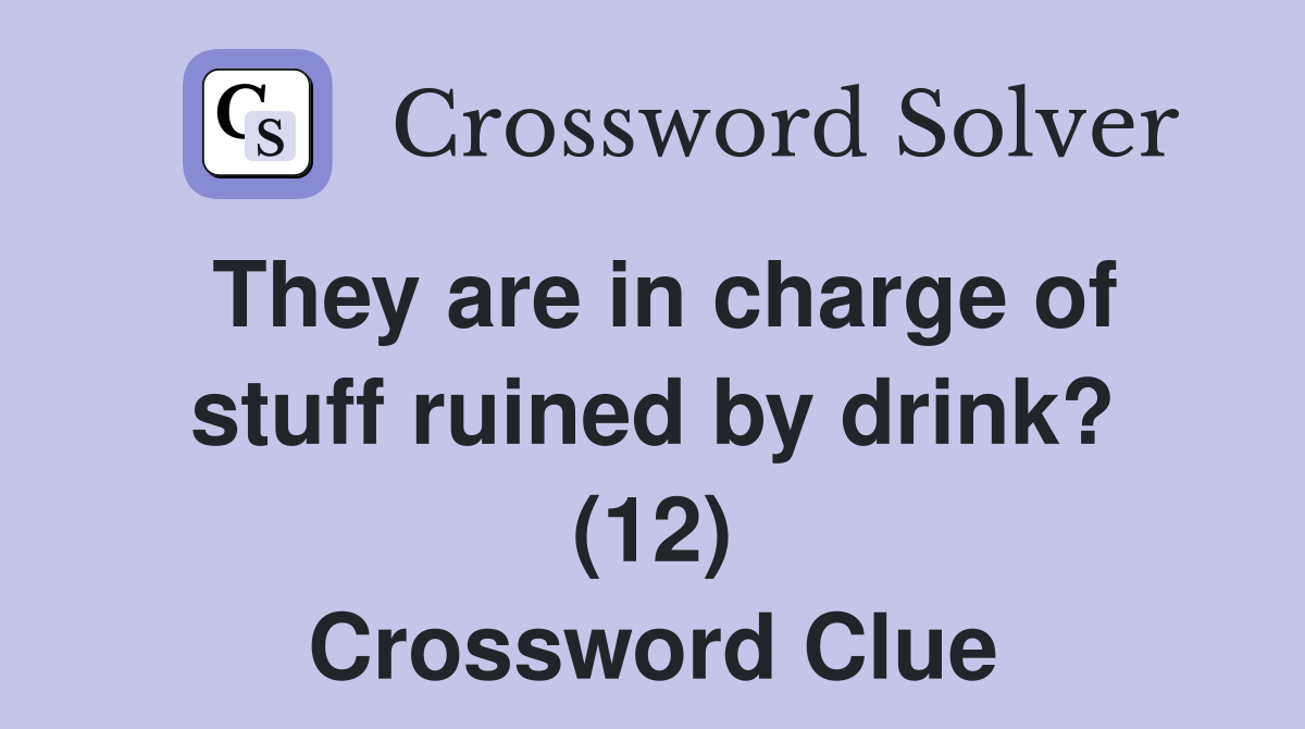 They are in charge of stuff ruined by drink? (12) Crossword Clue