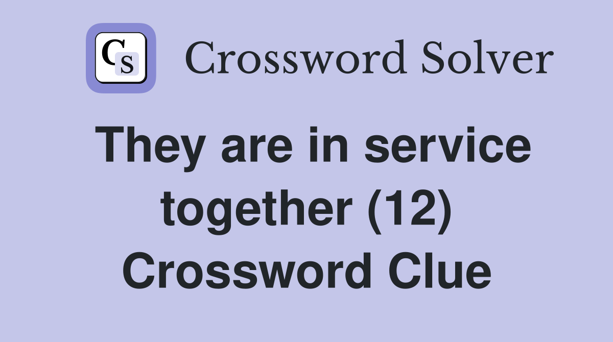 They are in service together (12) Crossword Clue