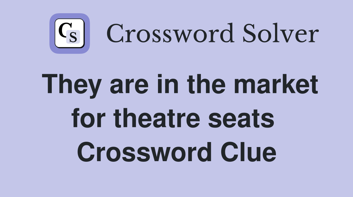 They are in the market for theatre seats  Crossword Clue