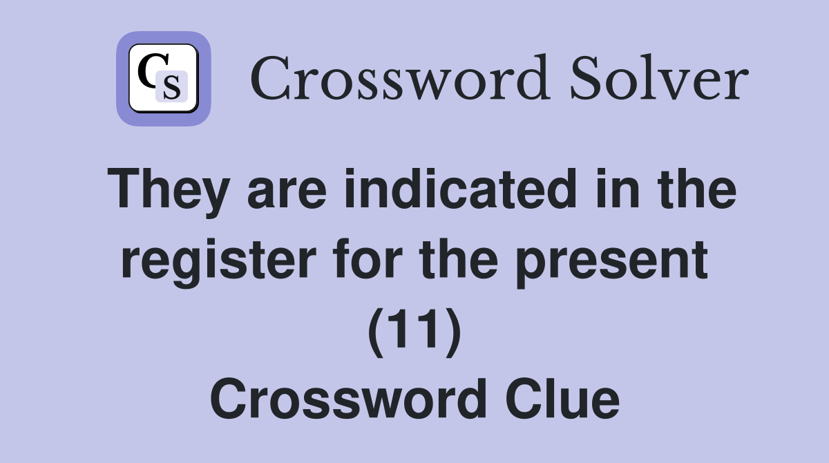 They are indicated in the register for the present (11) Crossword Clue