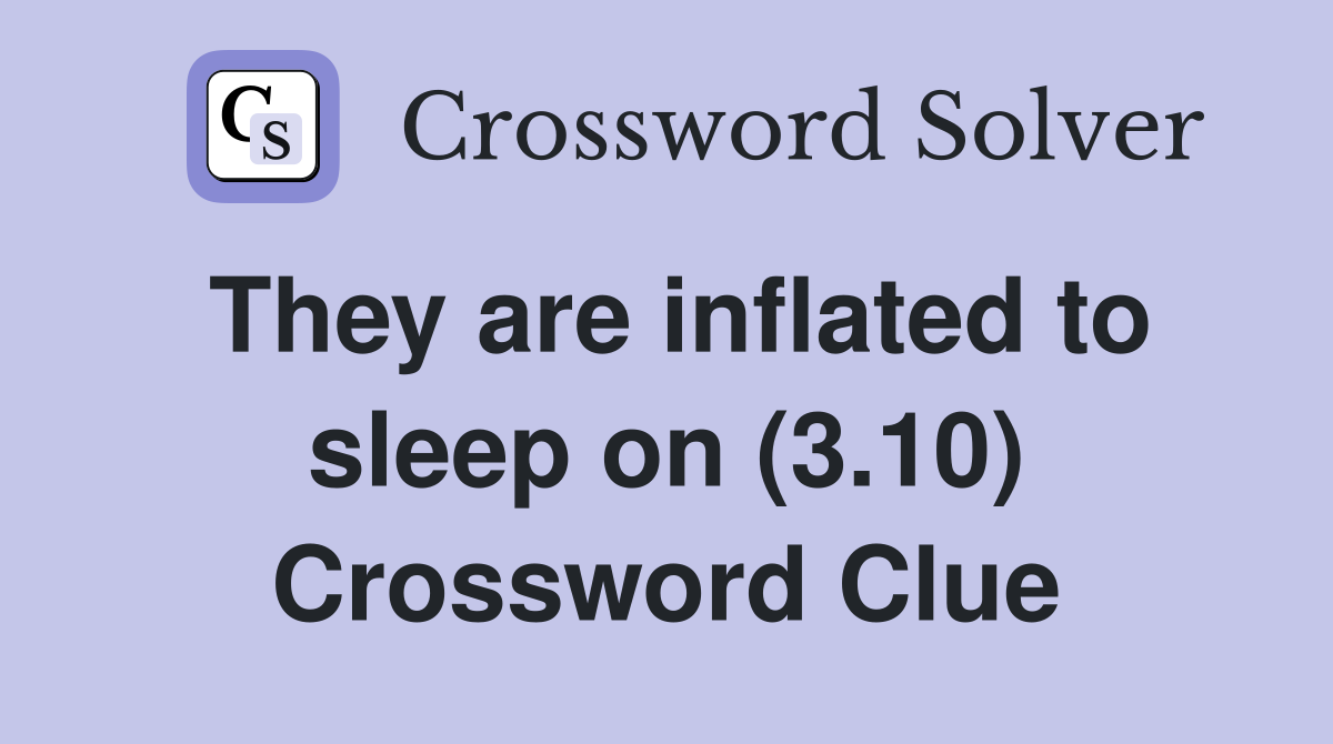 They are inflated to sleep on (3.10) Crossword Clue