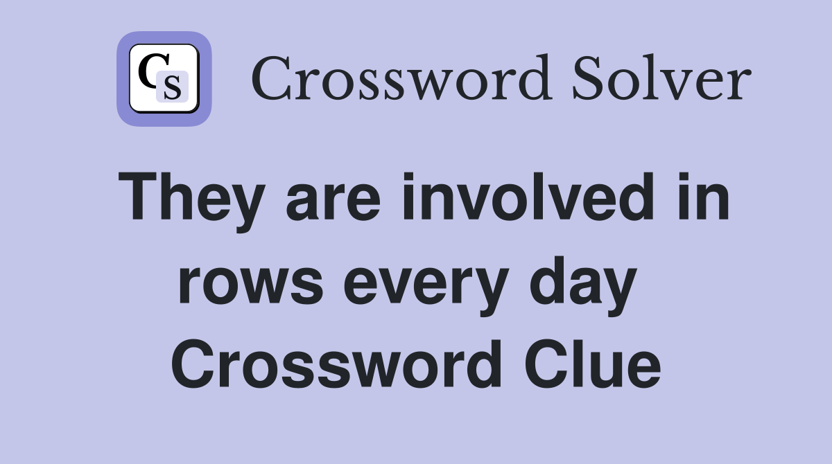 They are involved in rows every day  Crossword Clue