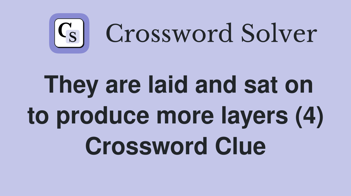 They are laid and sat on to produce more layers (4) Crossword Clue