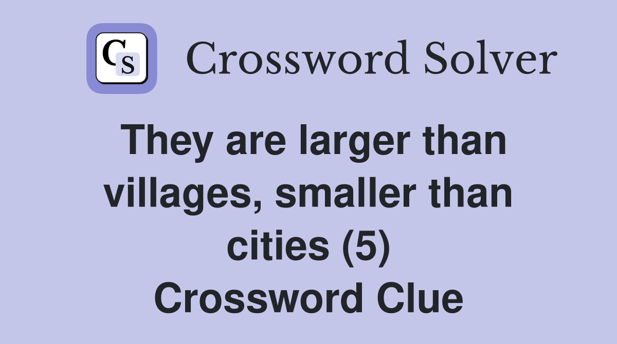 They are larger than villages, smaller than cities (5) Crossword Clue