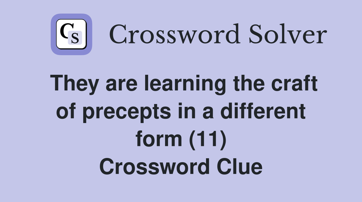 They are learning the craft of precepts in a different form (11) Crossword Clue