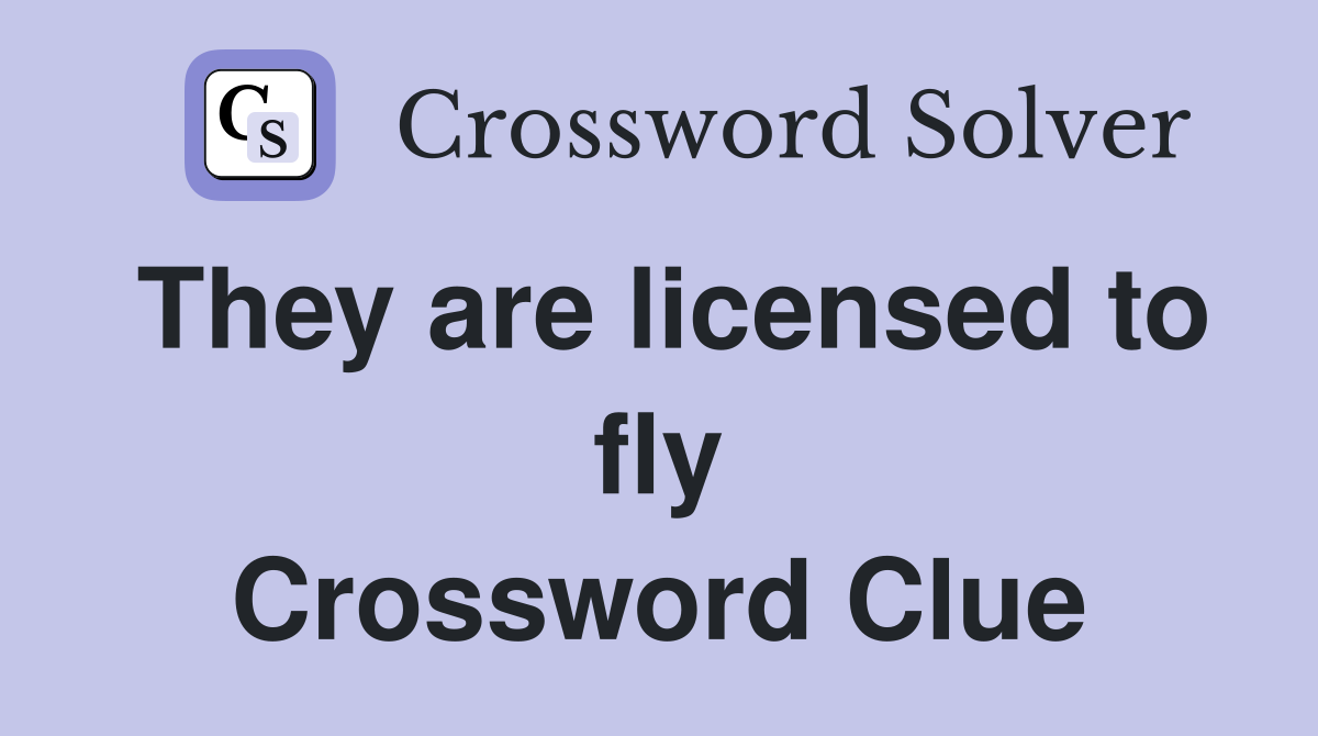 They are licensed to fly Crossword Clue