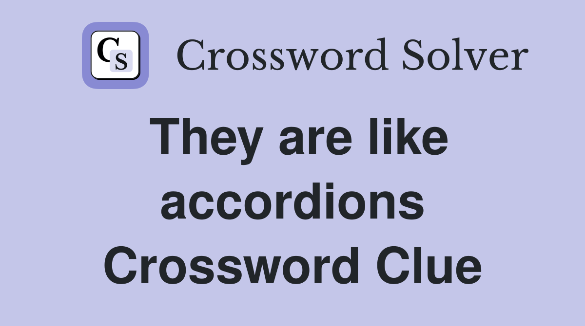 They are like accordions Crossword Clue