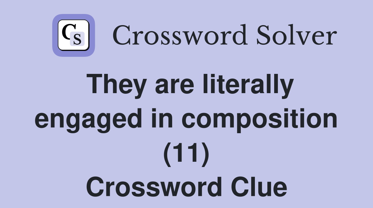 They are literally engaged in composition (11) Crossword Clue