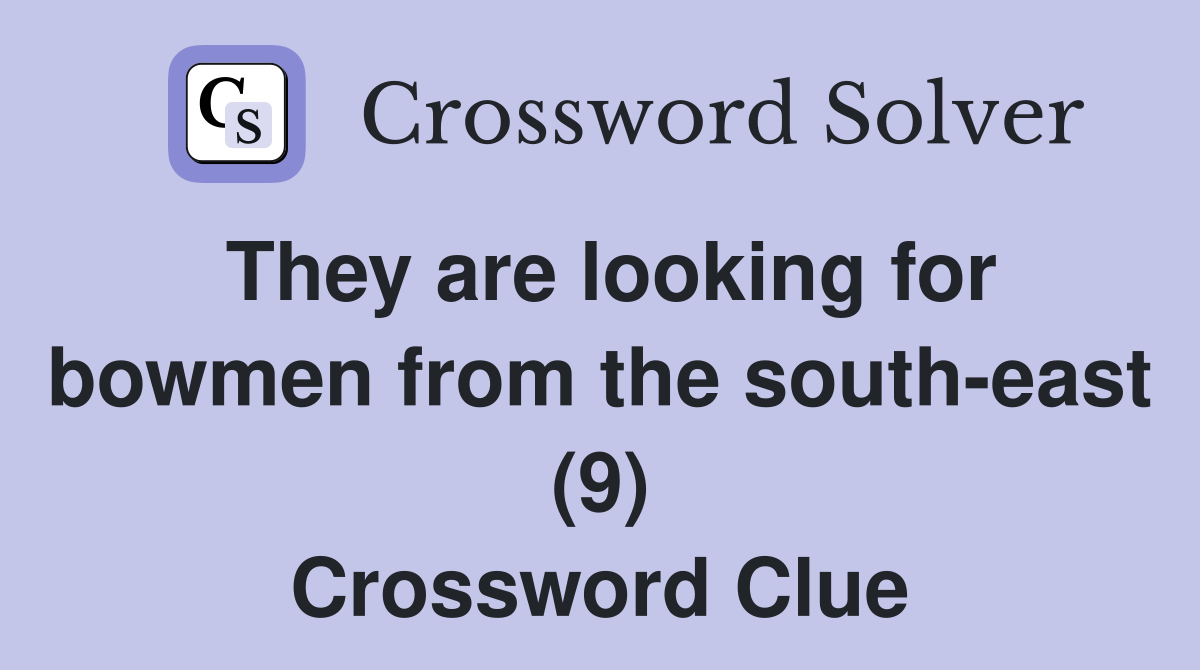 They are looking for bowmen from the south-east (9) Crossword Clue